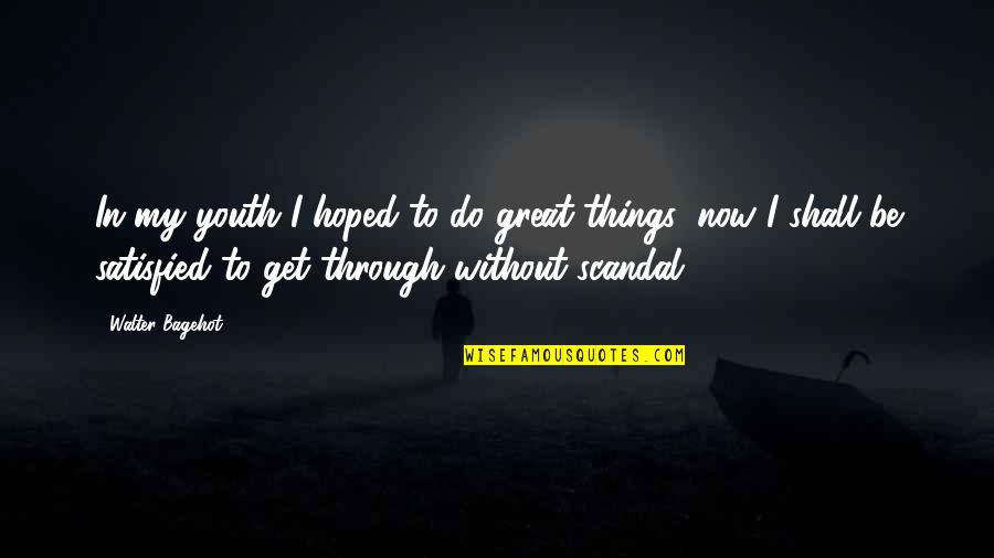 Sorry For Hurting Friend Quotes By Walter Bagehot: In my youth I hoped to do great Sorry For Hurting Friend Quotes By Walter Bagehot: In my youth I hoped to do great