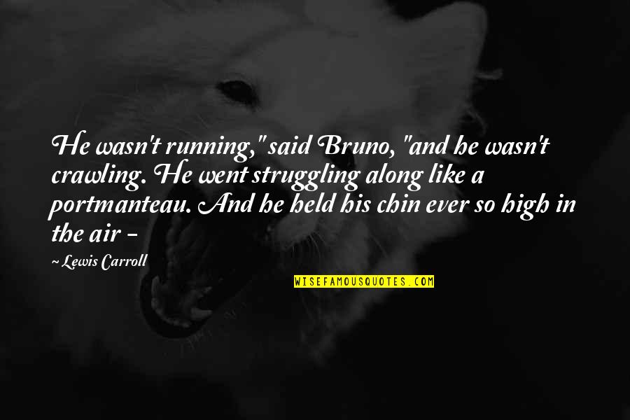 Sorry For Hurting You Love Quotes By Lewis Carroll: He wasn't running," said Bruno, "and he wasn't Sorry For Hurting You Love Quotes By Lewis Carroll: He wasn't running," said Bruno, "and he wasn't