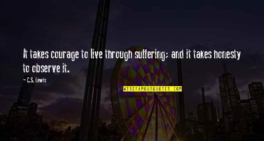 Sorry For Keeping You Waiting So Long Quotes By C.S. Lewis: It takes courage to live through suffering; and