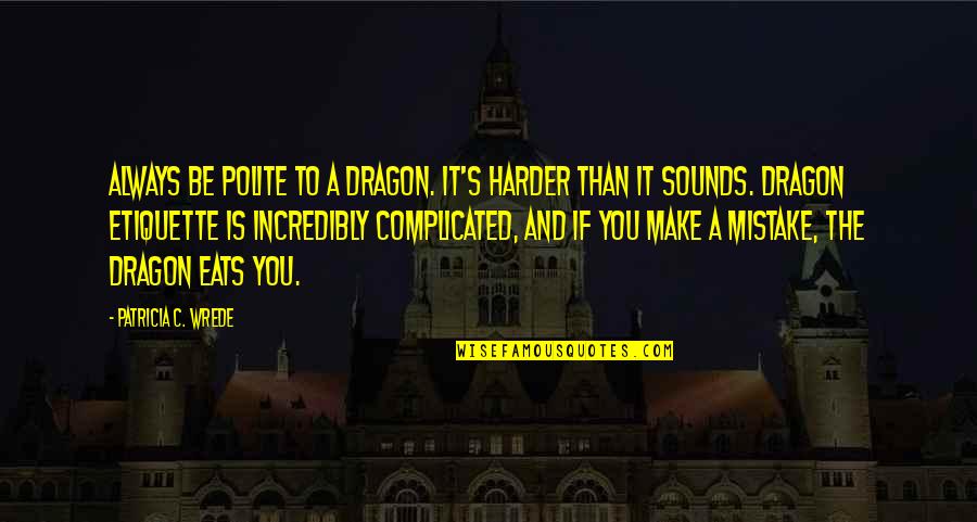 Sorry For Loss Of Your Father Quotes By Patricia C. Wrede: Always be polite to a dragon. It's harder Sorry For Loss Of Your Father Quotes By Patricia C. Wrede: Always be polite to a dragon. It's harder