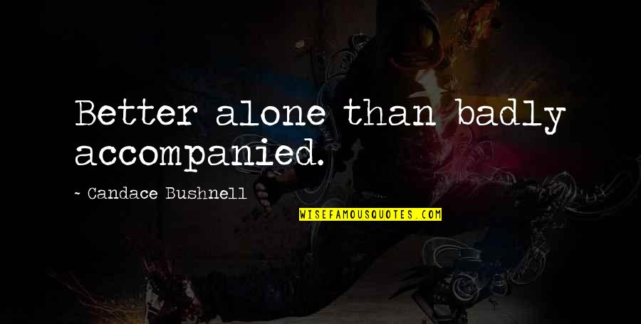 Sorry For Loss Quotes By Candace Bushnell: Better alone than badly accompanied. Sorry For Loss Quotes By Candace Bushnell: Better alone than badly accompanied.