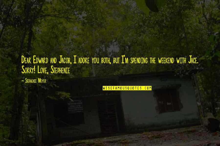 Sorry For Love You Quotes By Stephenie Meyer: Dear Edward and Jacob, I adore you both,
