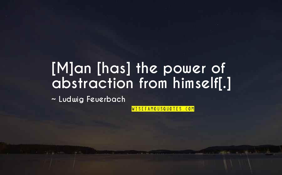 Sorry For Lying Quotes By Ludwig Feuerbach: [M]an [has] the power of abstraction from himself[.]
