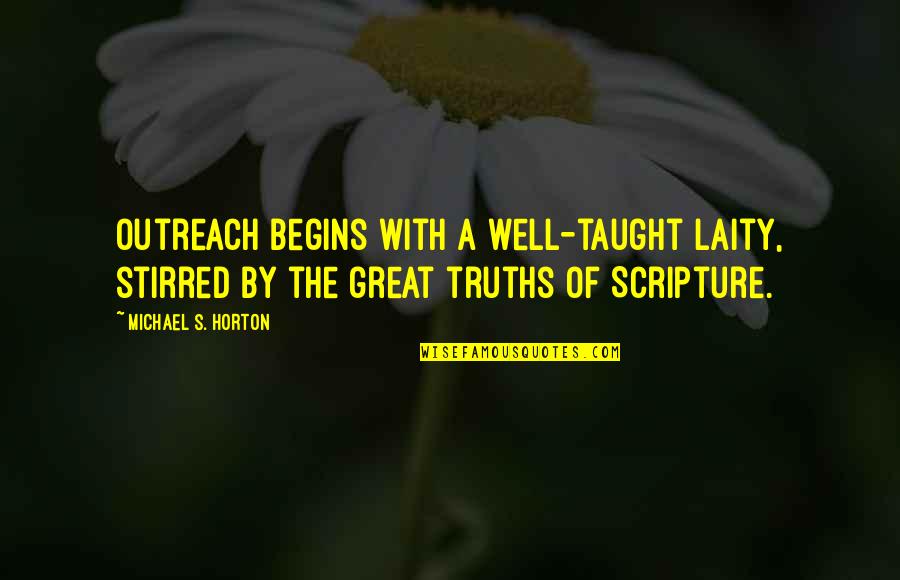 Sorry For Lying Quotes By Michael S. Horton: Outreach begins with a well-taught laity, stirred by