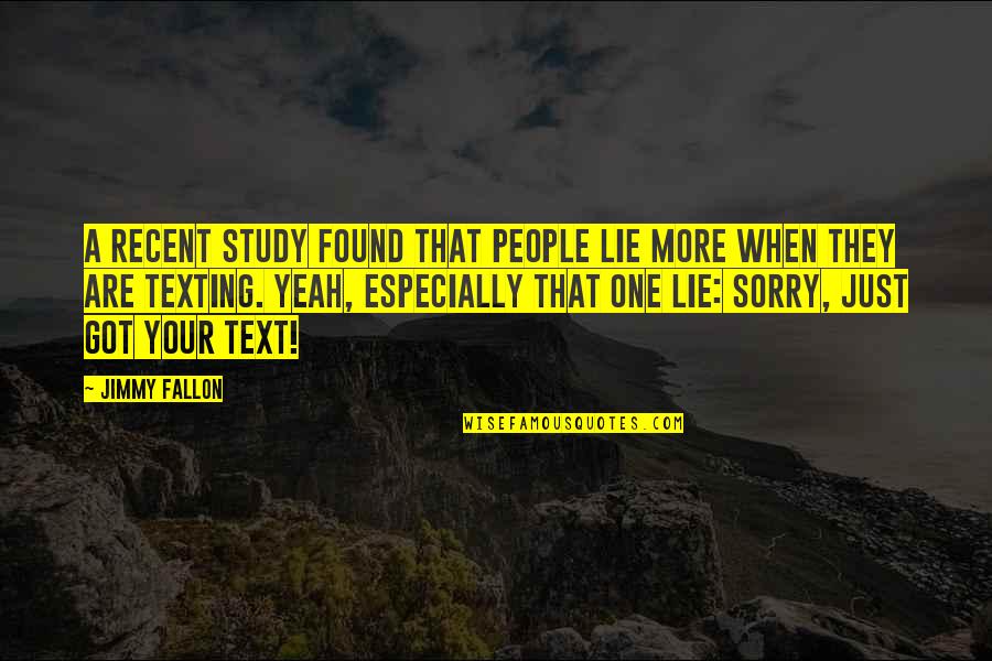 Sorry For Lying To You Quotes By Jimmy Fallon: A recent study found that people lie more