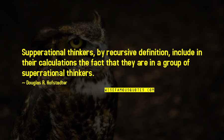 Sorry For Moaning Quotes By Douglas R. Hofstadter: Supperational thinkers, by recursive definition, include in their