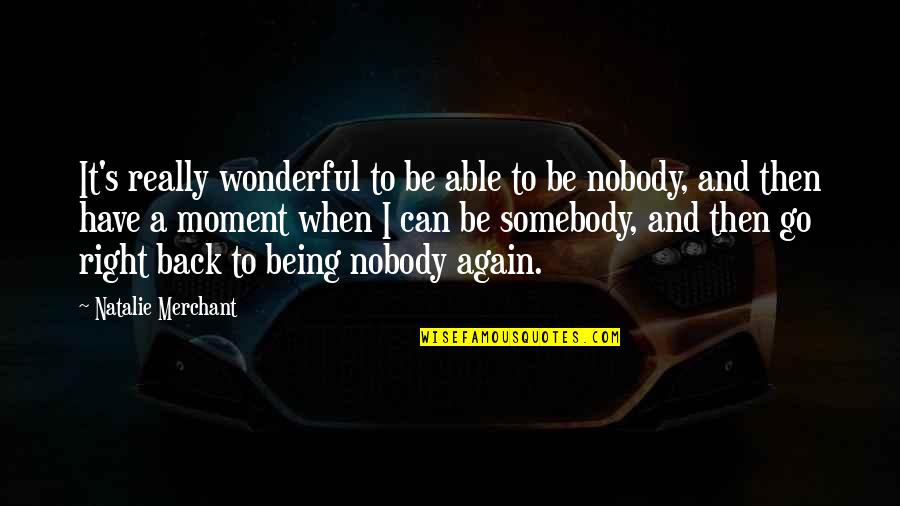 Sorry For My Bad Attitude Quotes By Natalie Merchant: It's really wonderful to be able to be Sorry For My Bad Attitude Quotes By Natalie Merchant: It's really wonderful to be able to be