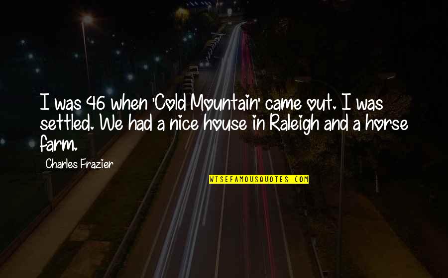 Sorry For My Husband Quotes By Charles Frazier: I was 46 when 'Cold Mountain' came out. Sorry For My Husband Quotes By Charles Frazier: I was 46 when 'Cold Mountain' came out.