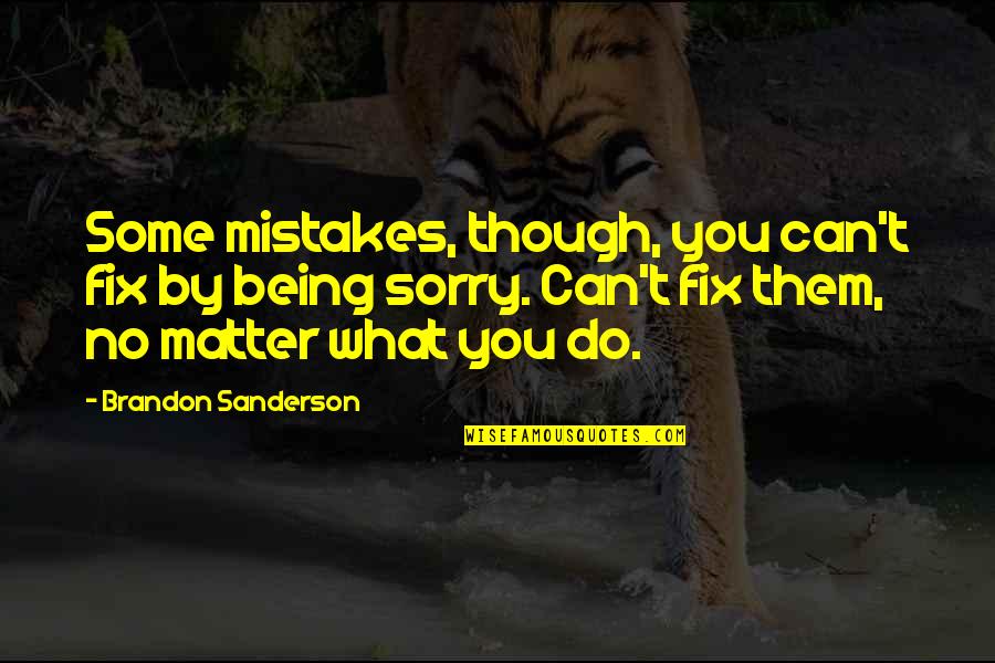 Sorry For My Mistakes Quotes By Brandon Sanderson: Some mistakes, though, you can't fix by being