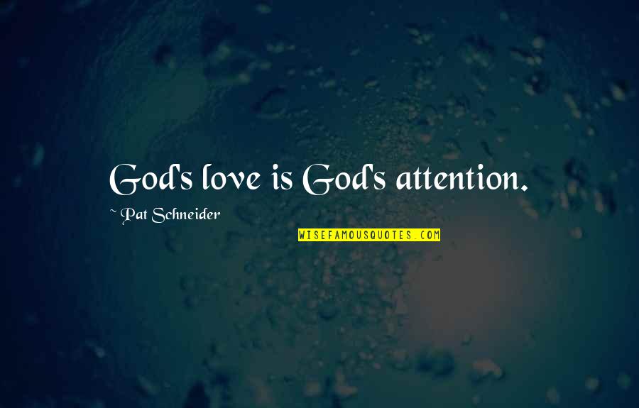 Sorry For My Sister Quotes By Pat Schneider: God's love is God's attention.