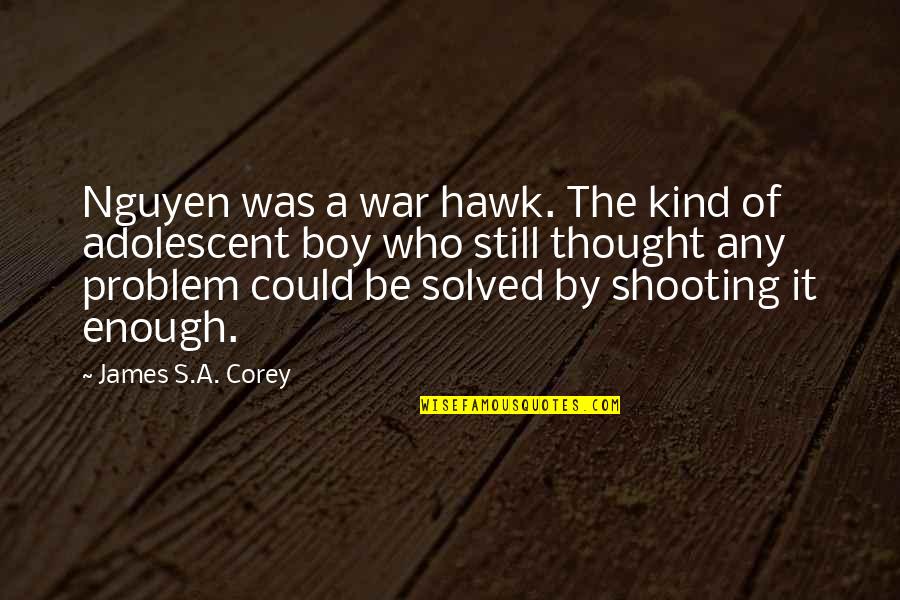 Sorry For My Wrongs Quotes By James S.A. Corey: Nguyen was a war hawk. The kind of