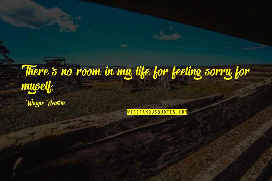 Sorry For Myself Quotes By Wayne Newton: There's no room in my life for feeling