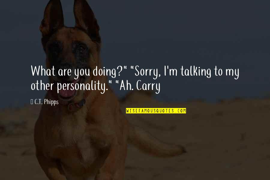 Sorry For Not Talking To You Quotes By C.T. Phipps: What are you doing?" "Sorry, I'm talking to