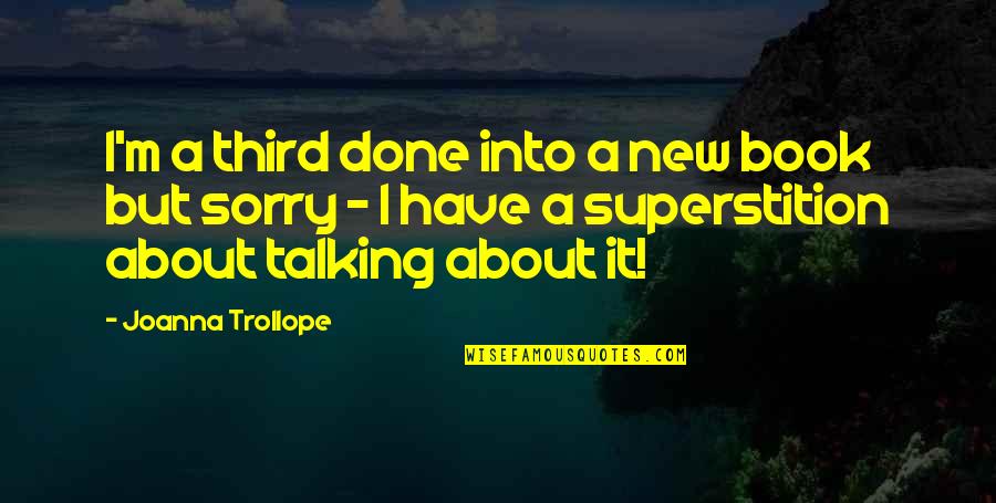 Sorry For Not Talking To You Quotes By Joanna Trollope: I'm a third done into a new book