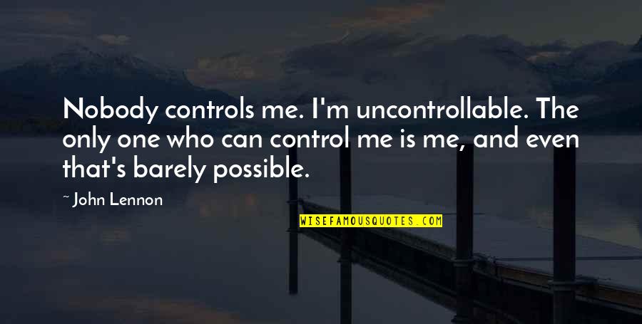 Sorry For Ruining Everything Quotes By John Lennon: Nobody controls me. I'm uncontrollable. The only one