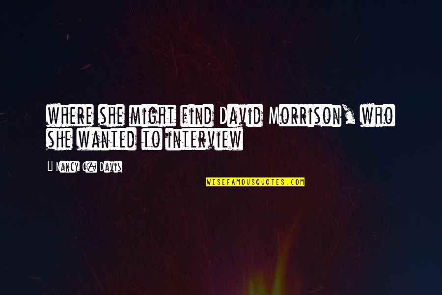 Sorry For Ruining Your Life Quotes By Nancy C. Davis: where she might find David Morrison, who she Sorry For Ruining Your Life Quotes By Nancy C. Davis: where she might find David Morrison, who she