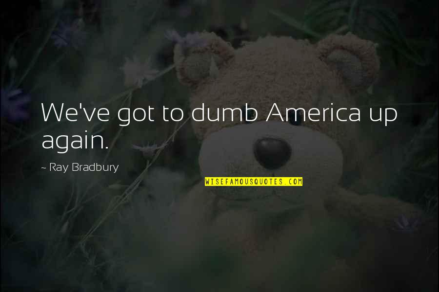 Sorry For The Loss Of Your Son Quotes By Ray Bradbury: We've got to dumb America up again. Sorry For The Loss Of Your Son Quotes By Ray Bradbury: We've got to dumb America up again.