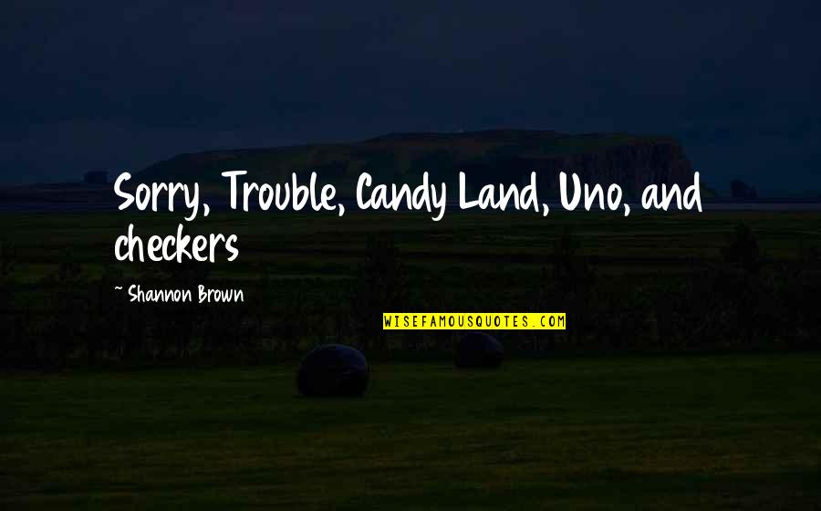 Sorry For The Trouble Quotes By Shannon Brown: Sorry, Trouble, Candy Land, Uno, and checkers