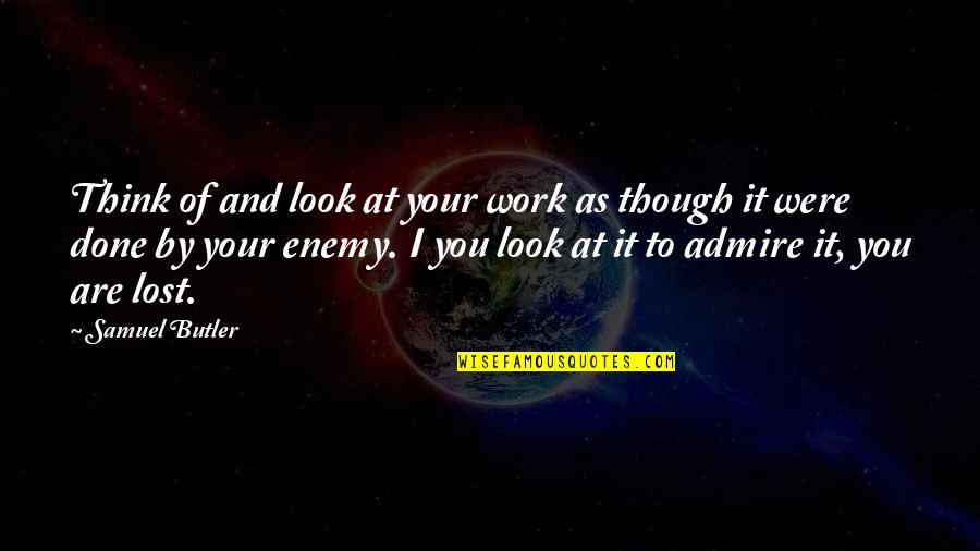 Sorry For Troubling You Quotes By Samuel Butler: Think of and look at your work as