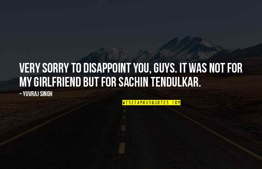 Sorry For Your Girlfriend Quotes By Yuvraj Singh: Very sorry to disappoint you, guys. It was