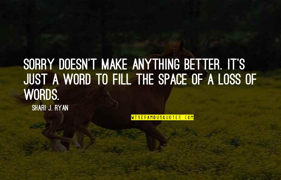 Sorry For Your Loss Quotes By Shari J. Ryan: Sorry doesn't make anything better. It's just a Sorry For Your Loss Quotes By Shari J. Ryan: Sorry doesn't make anything better. It's just a