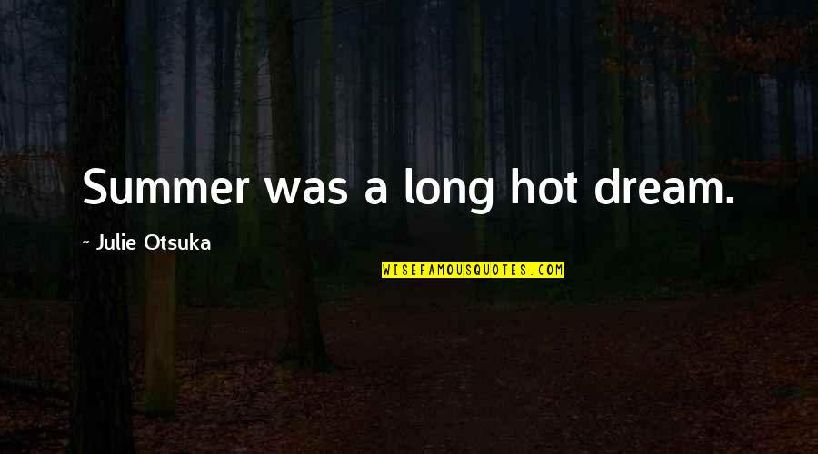 Sorry For Your Lost Quotes By Julie Otsuka: Summer was a long hot dream.