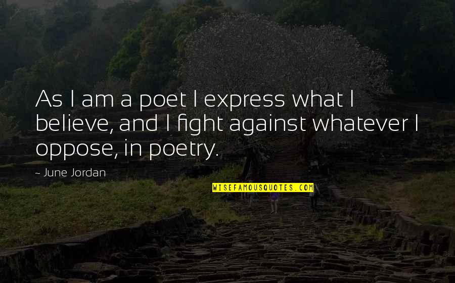 Sorry Hun Quotes By June Jordan: As I am a poet I express what