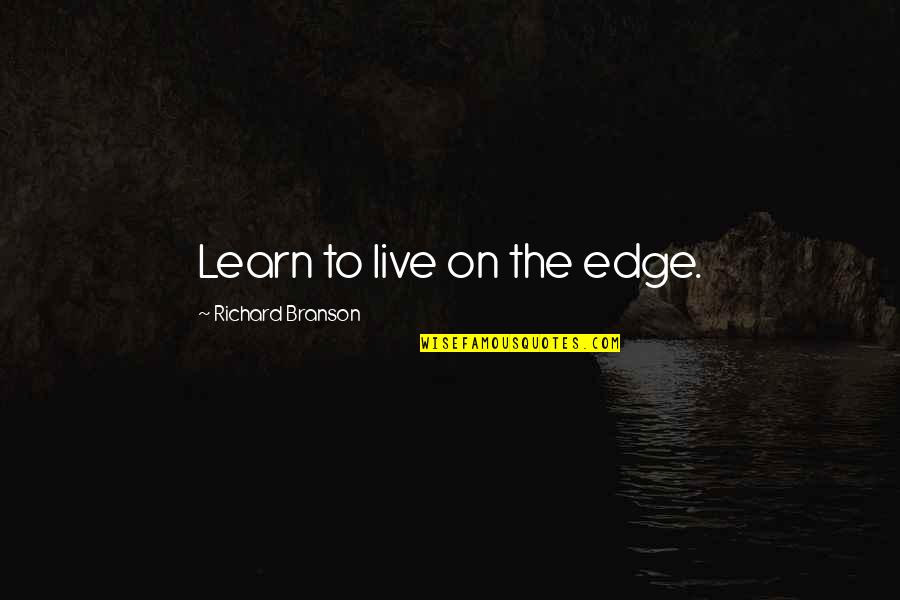 Sorry Hun Quotes By Richard Branson: Learn to live on the edge.