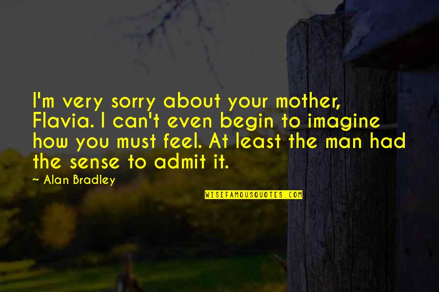 Sorry I Can't Quotes By Alan Bradley: I'm very sorry about your mother, Flavia. I
