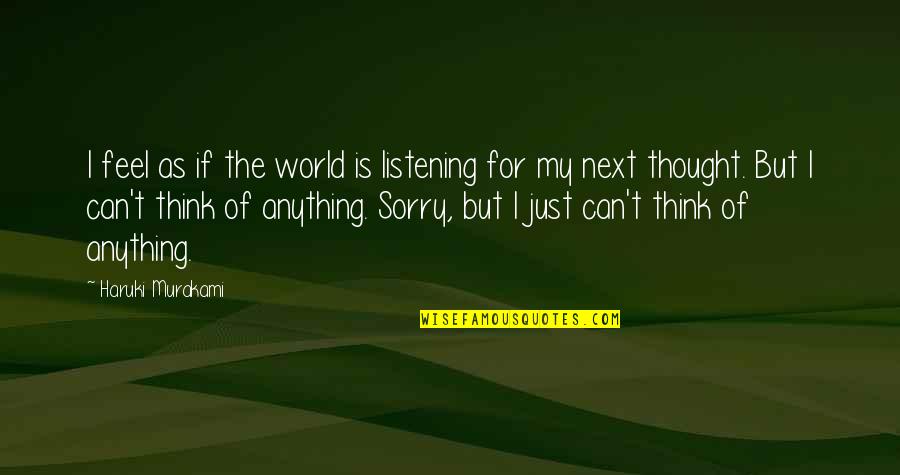 Sorry I Can't Quotes By Haruki Murakami: I feel as if the world is listening