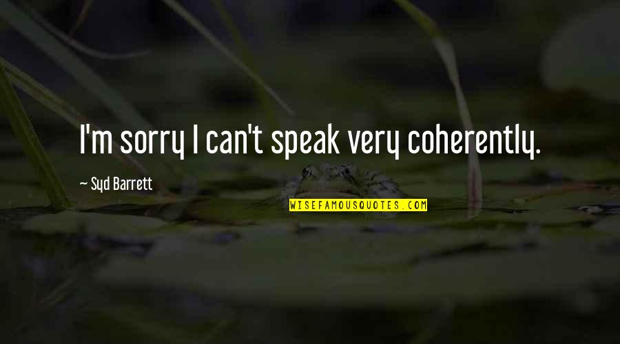 Sorry I Can't Quotes By Syd Barrett: I'm sorry I can't speak very coherently.
