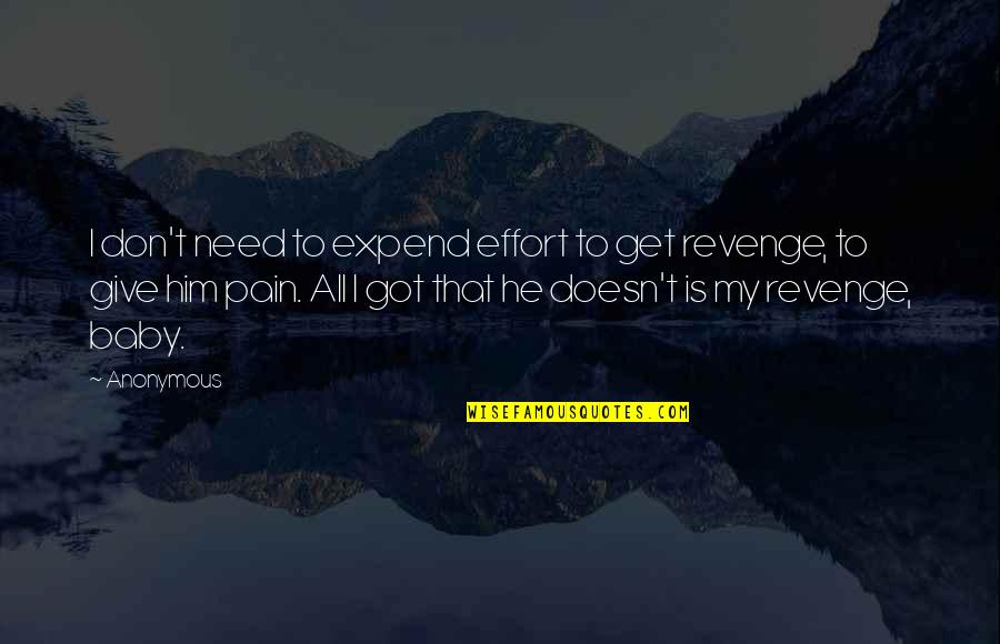 Sorry I Can't Today Quotes By Anonymous: I don't need to expend effort to get Sorry I Can't Today Quotes By Anonymous: I don't need to expend effort to get