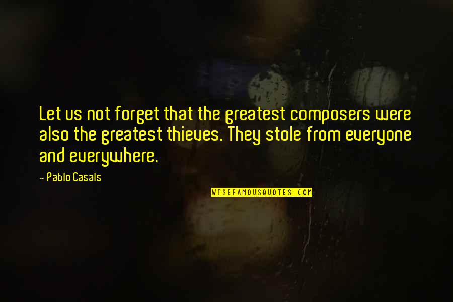 Sorry I Can't Today Quotes By Pablo Casals: Let us not forget that the greatest composers