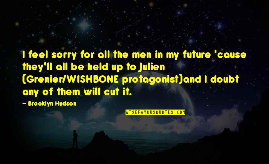 Sorry I Cut Quotes By Brooklyn Hudson: I feel sorry for all the men in Sorry I Cut Quotes By Brooklyn Hudson: I feel sorry for all the men in