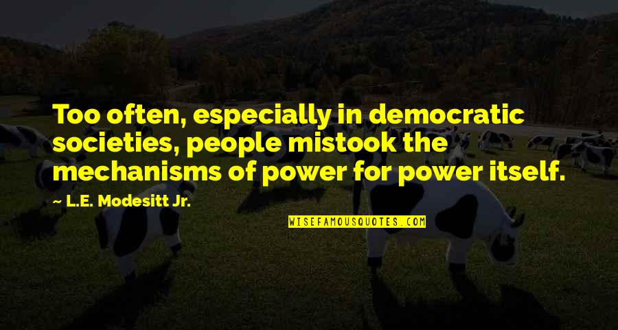 Sorry I Cut Quotes By L.E. Modesitt Jr.: Too often, especially in democratic societies, people mistook Sorry I Cut Quotes By L.E. Modesitt Jr.: Too often, especially in democratic societies, people mistook