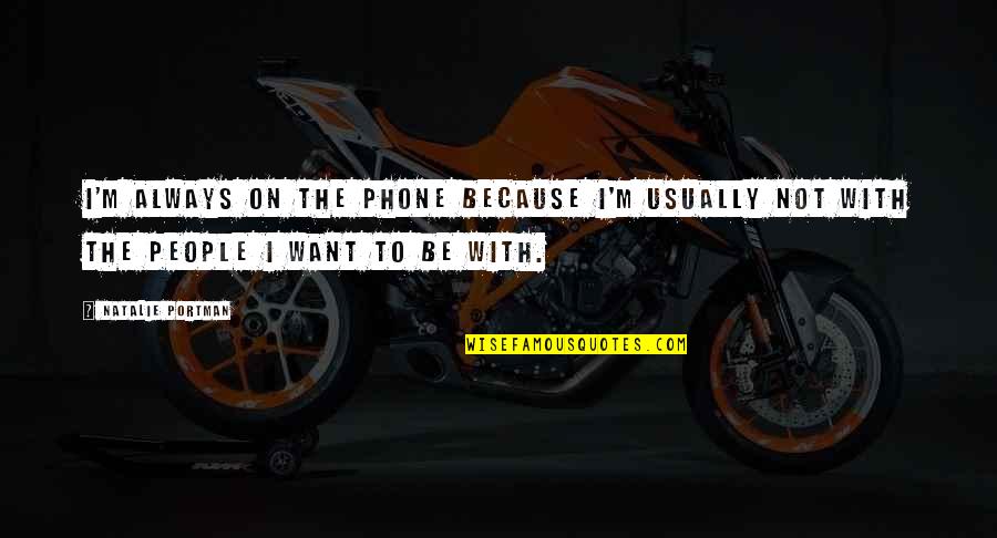 Sorry I Cut Quotes By Natalie Portman: I'm always on the phone because I'm usually Sorry I Cut Quotes By Natalie Portman: I'm always on the phone because I'm usually