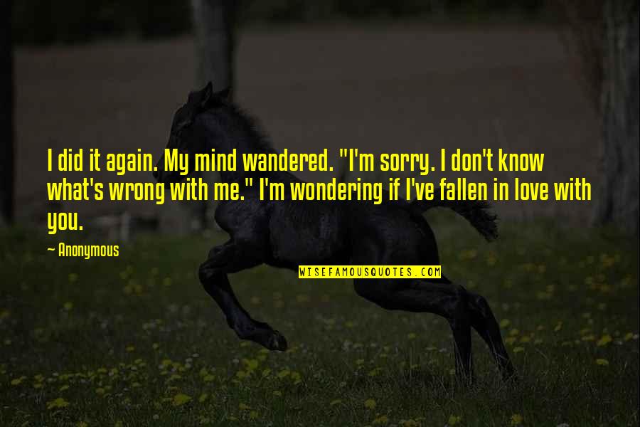 Sorry I Did You Wrong Quotes By Anonymous: I did it again. My mind wandered. "I'm