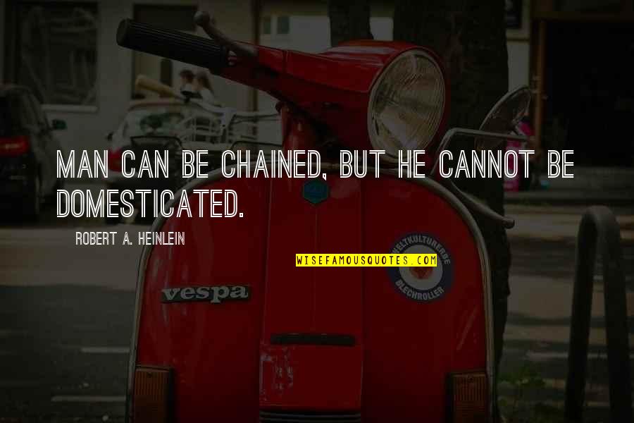 Sorry I Dont Care Quotes By Robert A. Heinlein: Man can be chained, but he cannot be