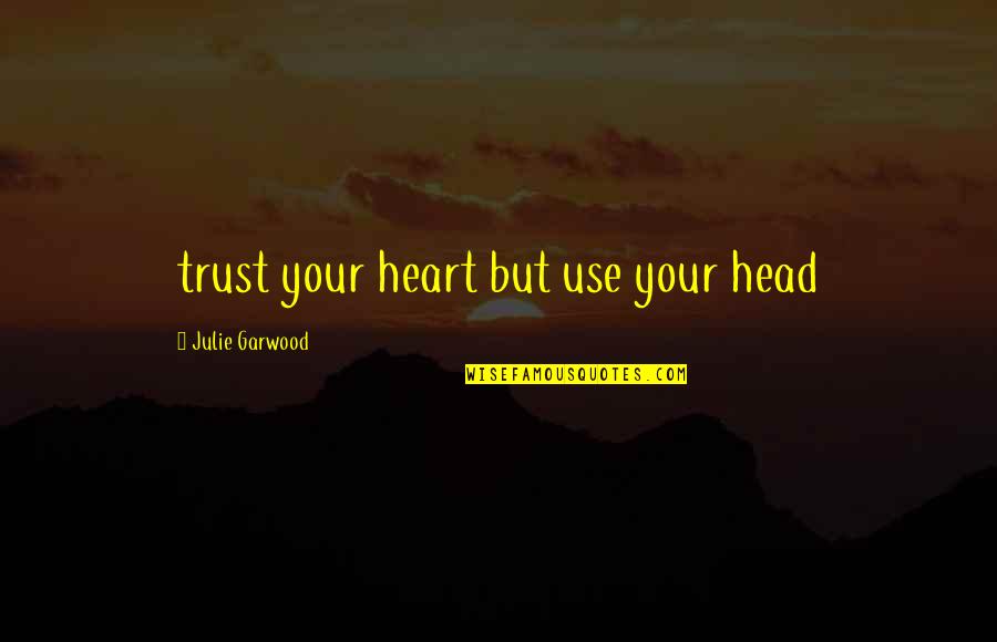 Sorry I Don't Love You Quotes By Julie Garwood: trust your heart but use your head