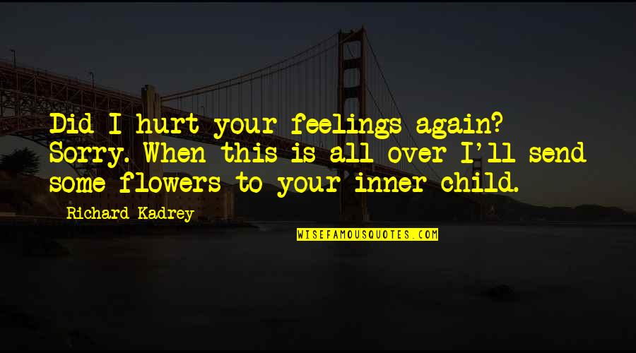 Sorry I Hurt Your Feelings Quotes By Richard Kadrey: Did I hurt your feelings again? Sorry. When