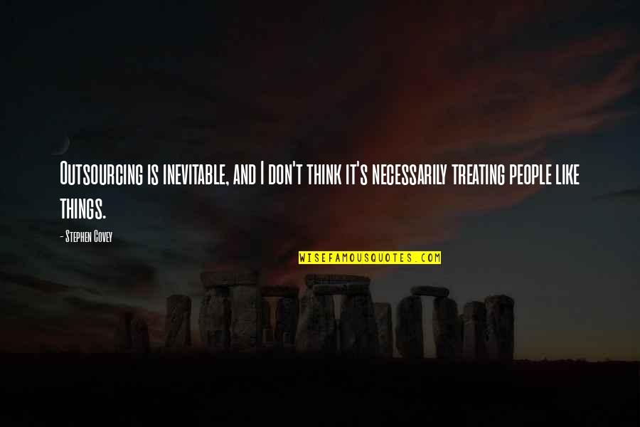 Sorry I Lied To You Quotes By Stephen Covey: Outsourcing is inevitable, and I don't think it's Sorry I Lied To You Quotes By Stephen Covey: Outsourcing is inevitable, and I don't think it's