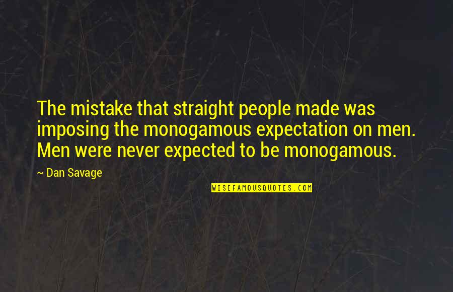 Sorry I Never Told You Quotes By Dan Savage: The mistake that straight people made was imposing