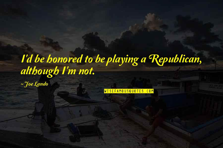 Sorry I Not Perfect For You Quotes By Joe Lando: I'd be honored to be playing a Republican,