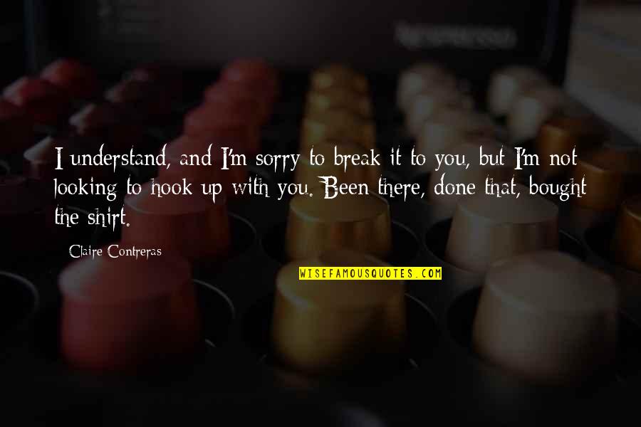 Sorry I Not There Quotes By Claire Contreras: I understand, and I'm sorry to break it