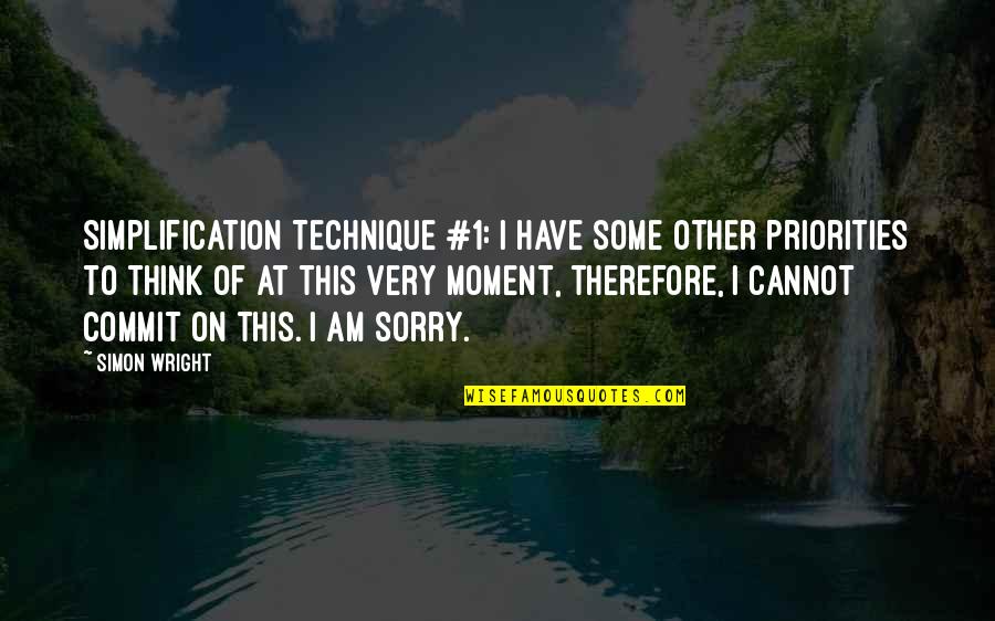 Sorry I Not There Quotes By Simon Wright: Simplification Technique #1: I have some other priorities