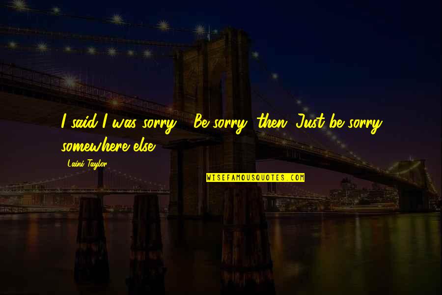 Sorry I Said That Quotes By Laini Taylor: I said I was sorry." "Be sorry, then.