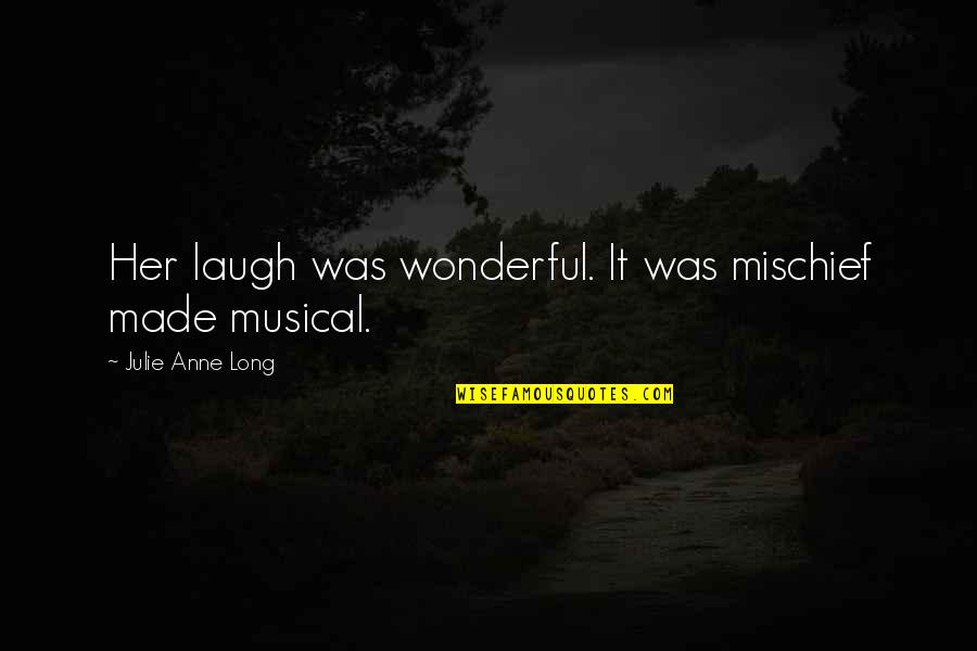 Sorry I Upset You Quotes By Julie Anne Long: Her laugh was wonderful. It was mischief made Sorry I Upset You Quotes By Julie Anne Long: Her laugh was wonderful. It was mischief made