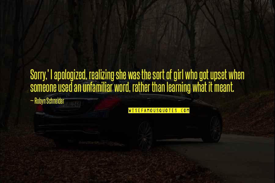 Sorry I Upset You Quotes By Robyn Schneider: Sorry,' I apologized, realizing she was the sort Sorry I Upset You Quotes By Robyn Schneider: Sorry,' I apologized, realizing she was the sort