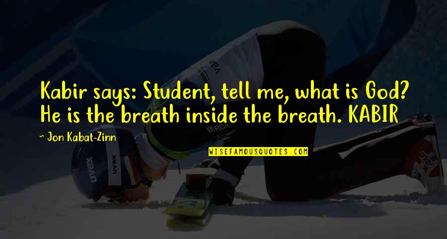 Sorry I Wasted Your Time Quotes By Jon Kabat-Zinn: Kabir says: Student, tell me, what is God? Sorry I Wasted Your Time Quotes By Jon Kabat-Zinn: Kabir says: Student, tell me, what is God?