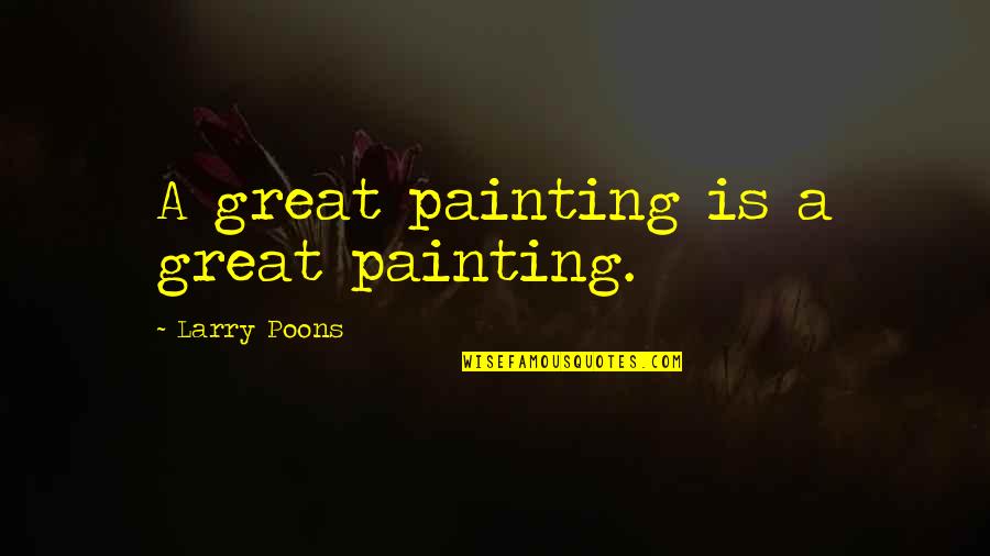 Sorry If I'm Too Clingy Quotes By Larry Poons: A great painting is a great painting.